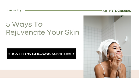 5 Ways to Rejuvenate Your Skin Naturally with Kathy’s Creams