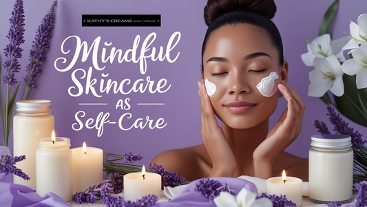Mindful Skincare: Turn Your Routine into a Self-Care Ritual