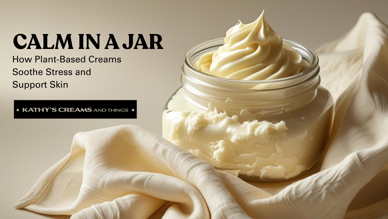 Calm in a Jar: How Plant-Based Creams Soothe Stress and Support Skin
