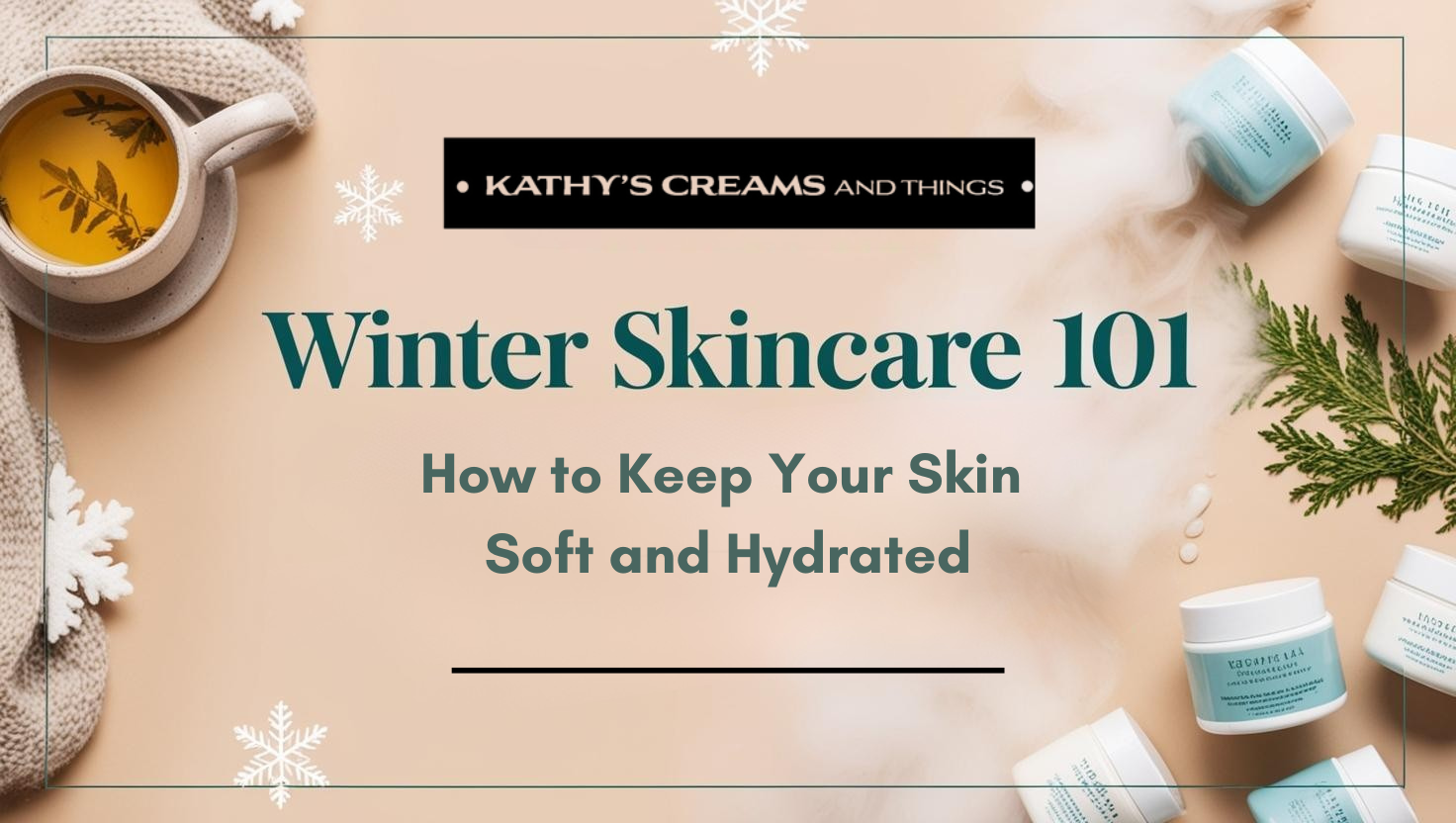 Winter Skincare 101: How to Keep Your Skin Soft and Hydrated